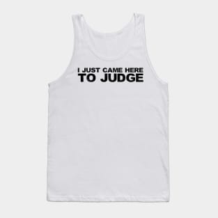 I JUST CAME HERE TO JUDGE Tank Top